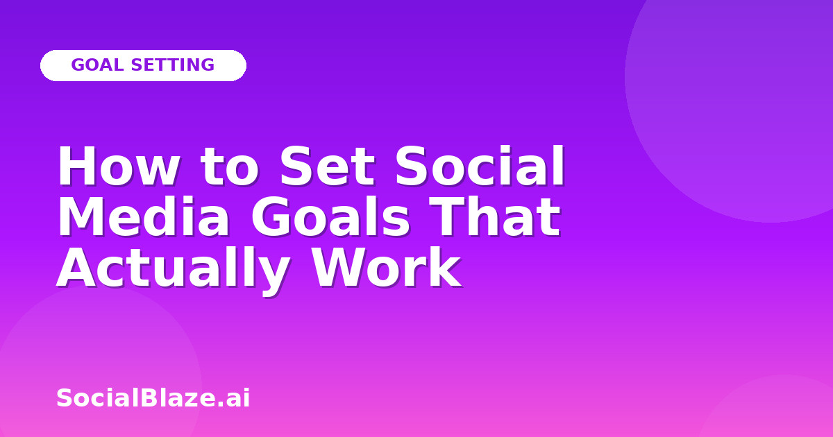 How to Set Social Media Goals That Actually Work