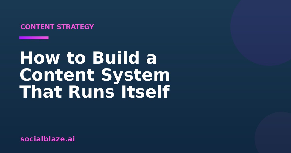 How to Build a Content System That Runs Itself