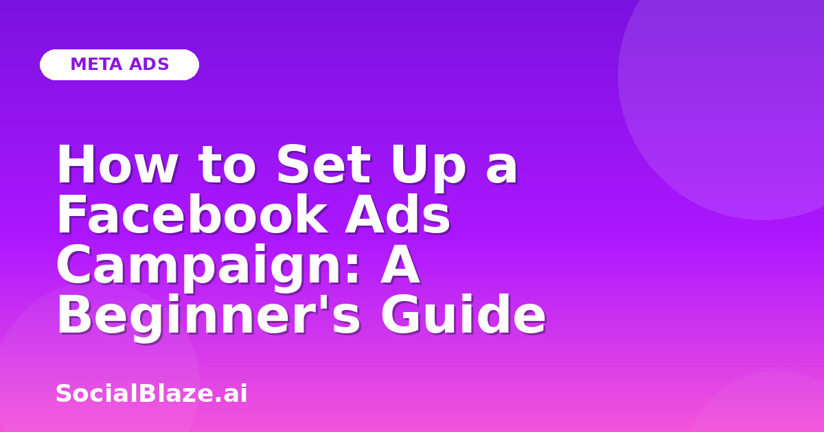 How to Set Up a Facebook Ads Campaign: A Beginner's Guide