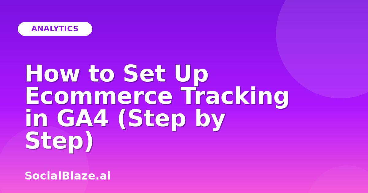 How to Set Up Ecommerce Tracking in GA4 (Step by Step)