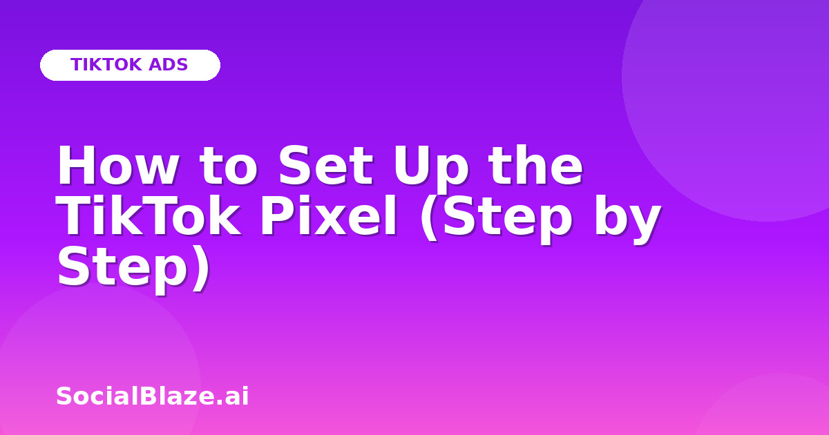 How to Set Up the TikTok Pixel (Step by Step)