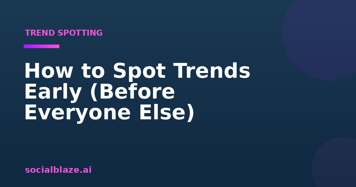 How to Spot Trends Early (Before Everyone Else)