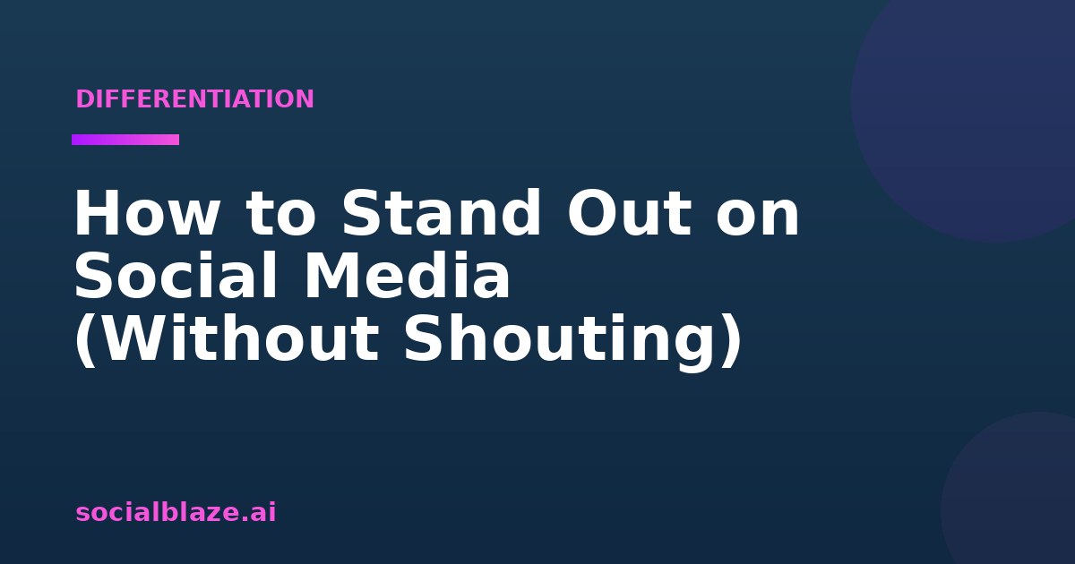 How to Stand Out on Social Media (Without Shouting)