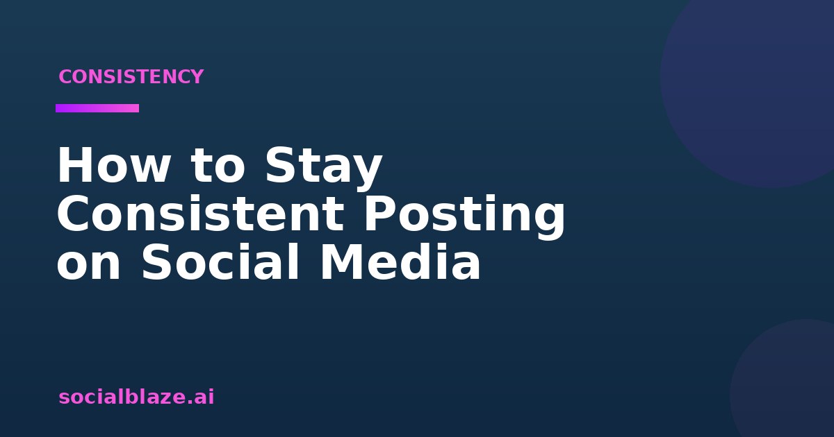 How to Stay Consistent Posting on Social Media