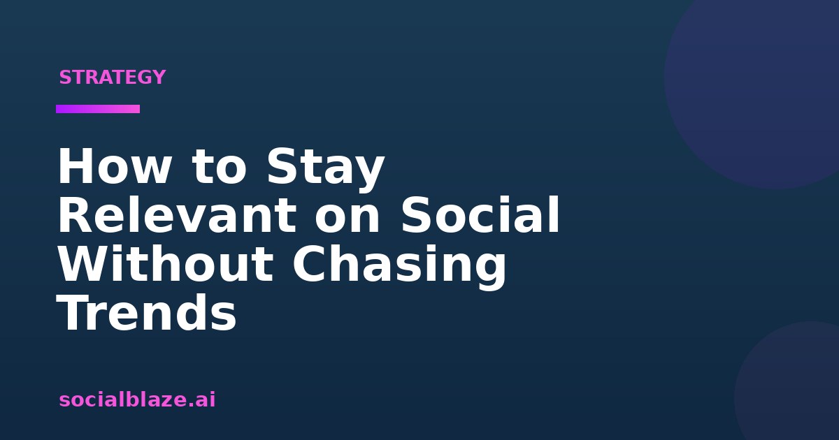 How to Stay Relevant on Social Without Chasing Trends