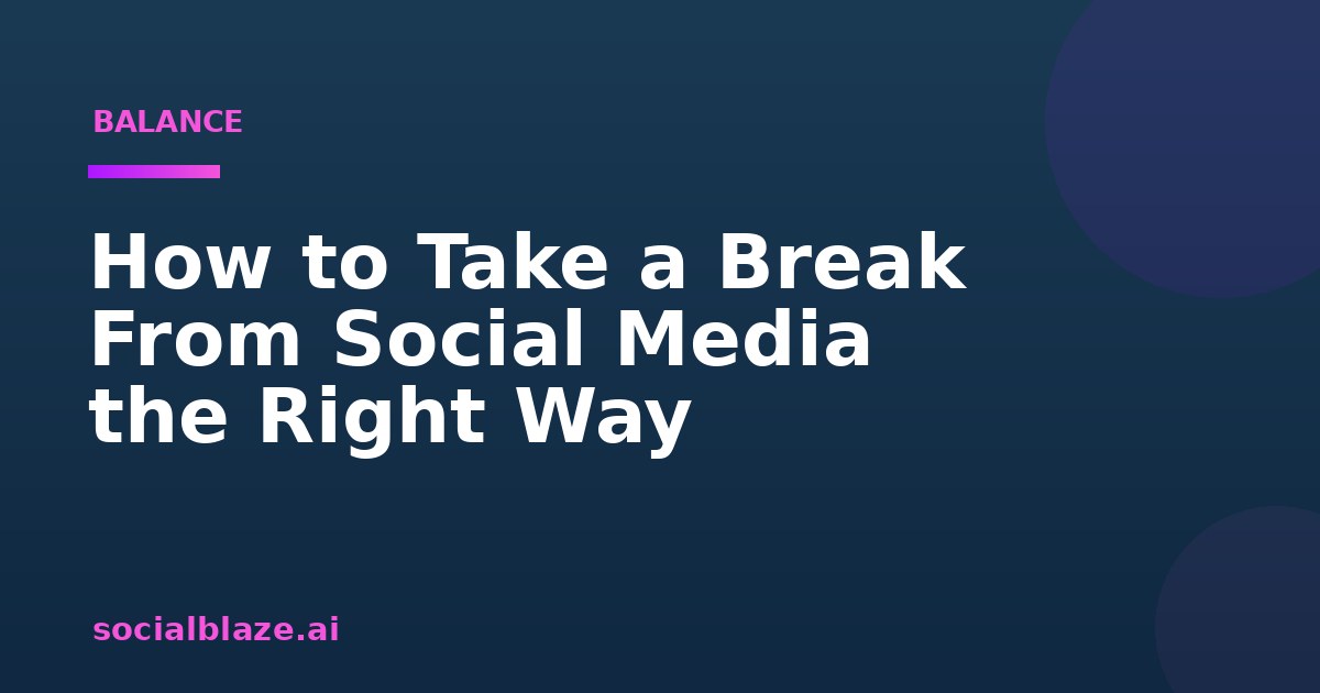 How to Take a Break From Social Media the Right Way