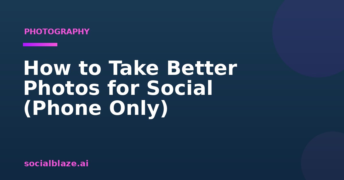 How to Take Better Photos for Social (Phone Only)