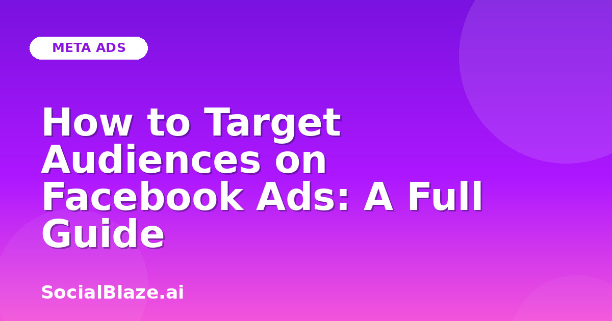 How to Target Audiences on Facebook Ads: A Full Guide