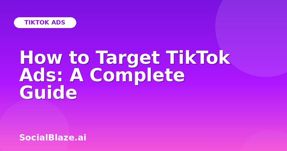 How to Target TikTok Ads: A Complete Guide