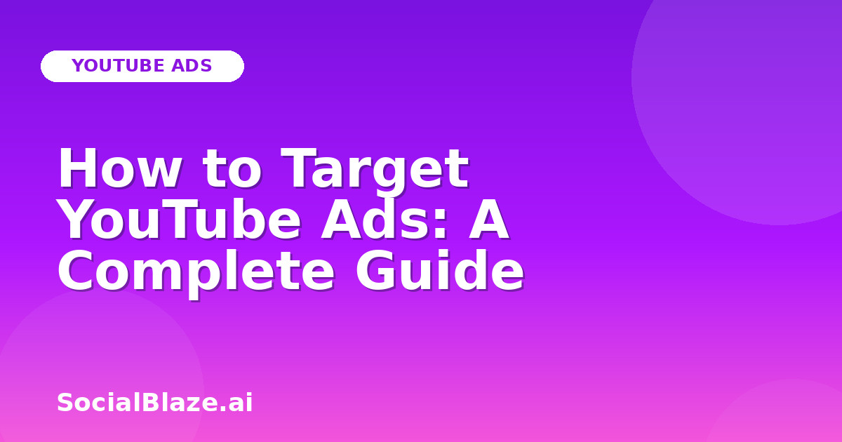 How to Target YouTube Ads: A Complete Guide