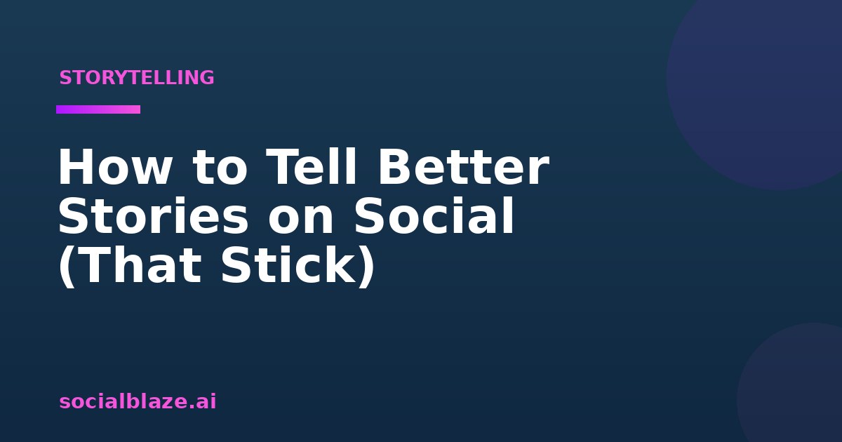How to Tell Better Stories on Social (That Stick)