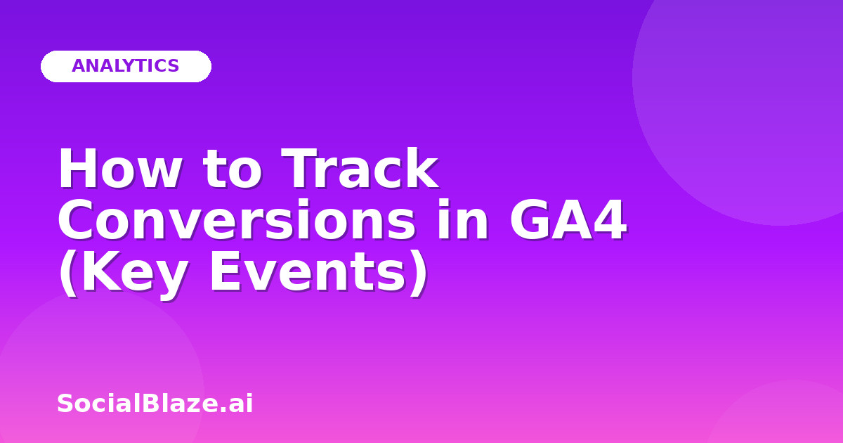 How to Track Conversions in GA4 (Key Events)