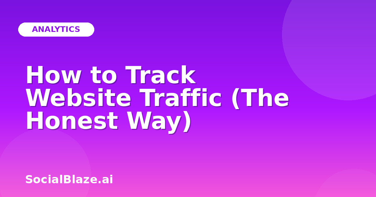 How to Track Website Traffic (The Honest Way)
