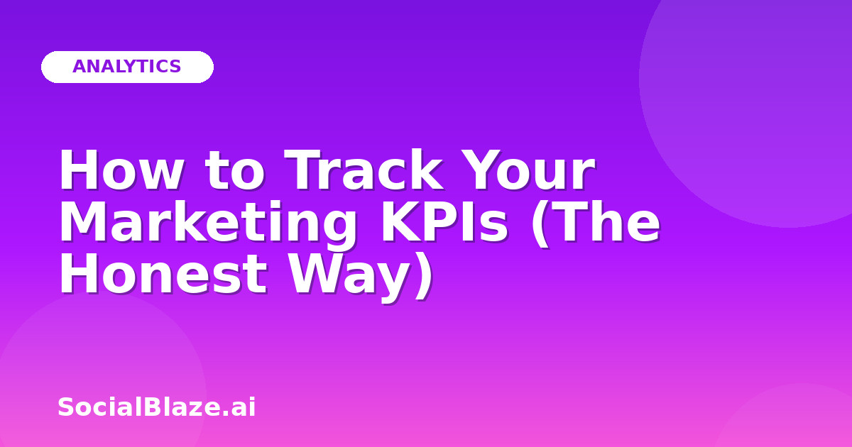 How to Track Your Marketing KPIs (The Honest Way)