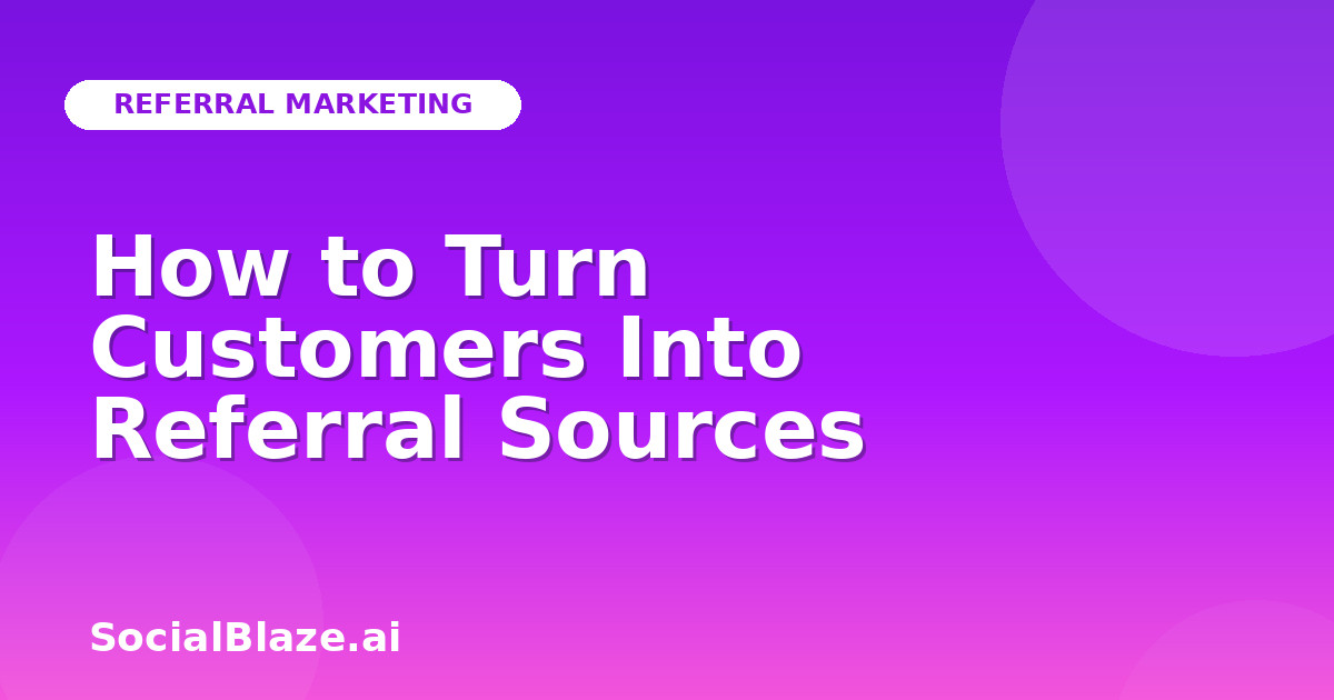 How to Turn Customers Into Referral Sources