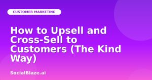 How to Upsell and Cross-Sell to Customers (The Kind Way)