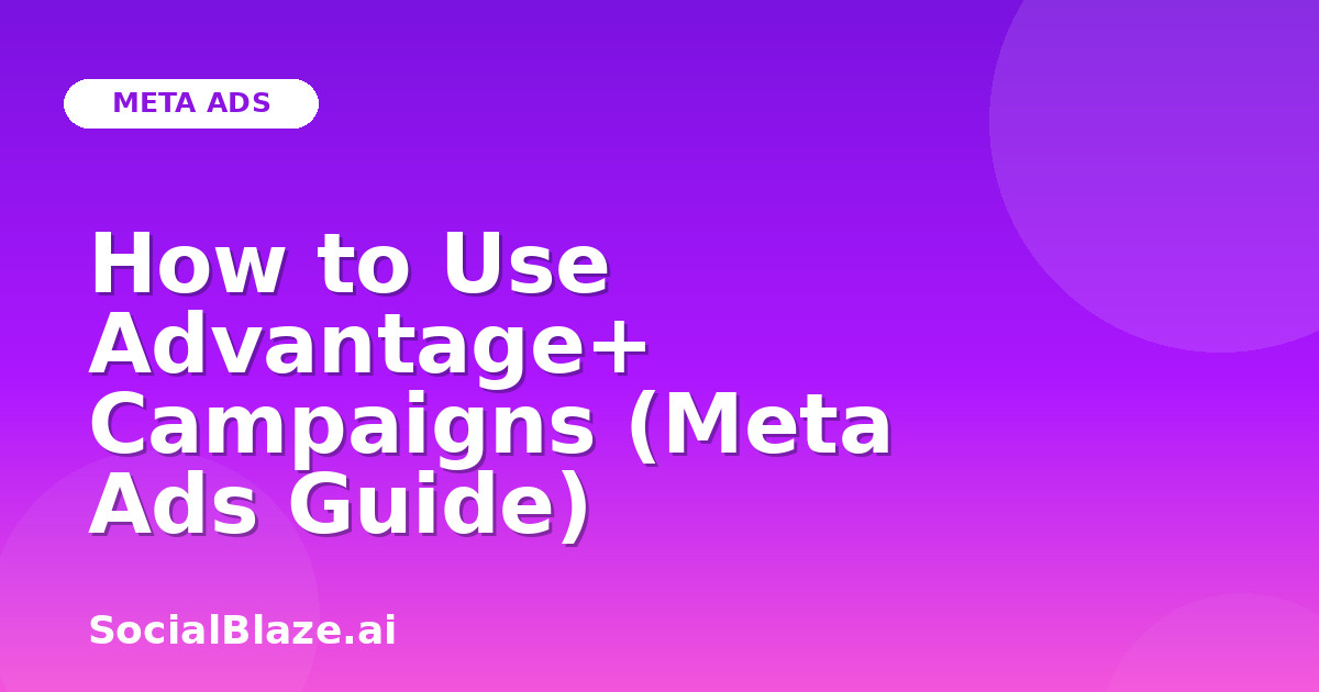 How to Use Advantage+ Campaigns (Meta Ads Guide)