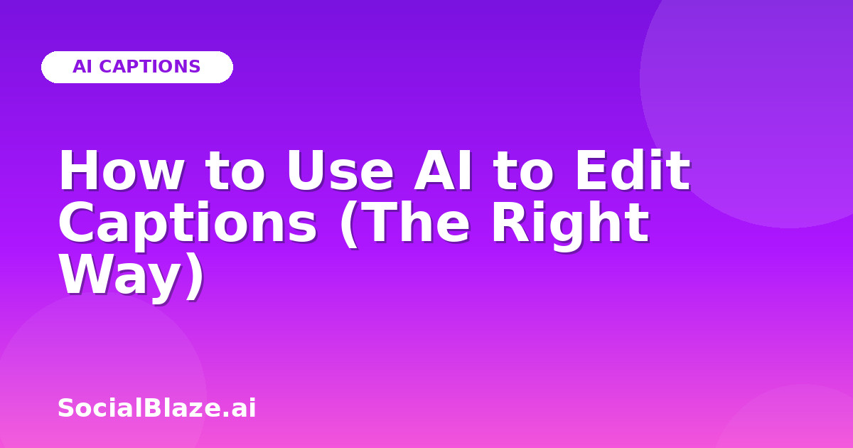How to Use AI to Edit Captions (The Right Way)