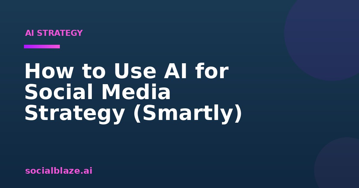 How to Use AI for Social Media Strategy (Smartly)