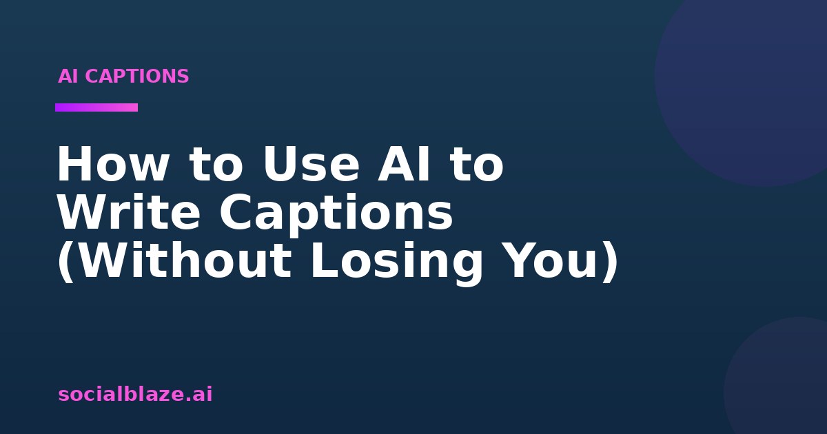 How to Use AI to Write Captions (Without Losing You)