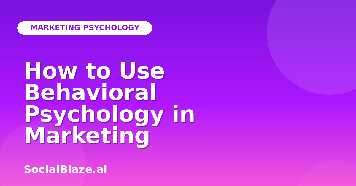 How to Use Behavioral Psychology in Marketing