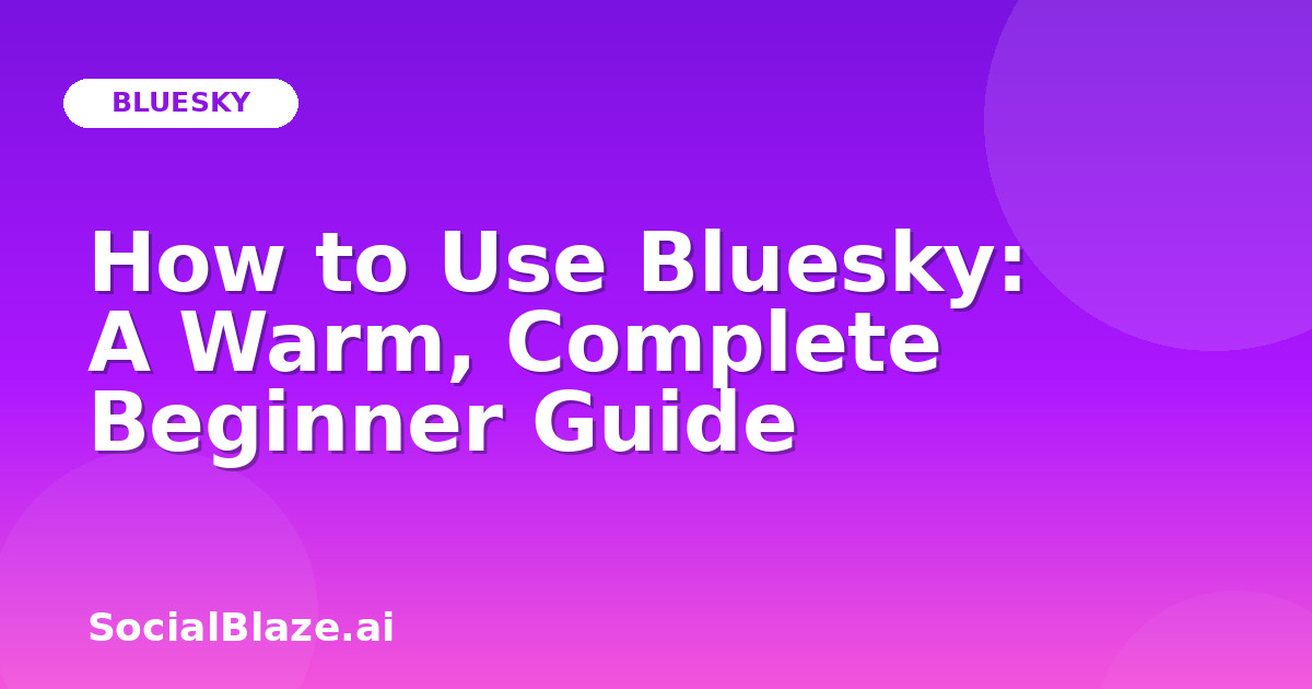 How to Use Bluesky: A Warm, Complete Beginner Guide