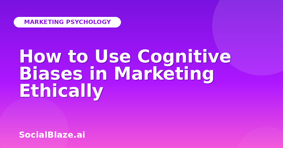 How to Use Cognitive Biases in Marketing Ethically