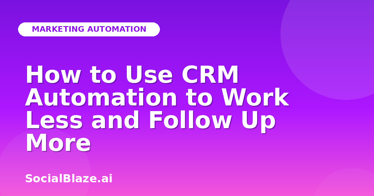 How to Use CRM Automation to Work Less and Follow Up More