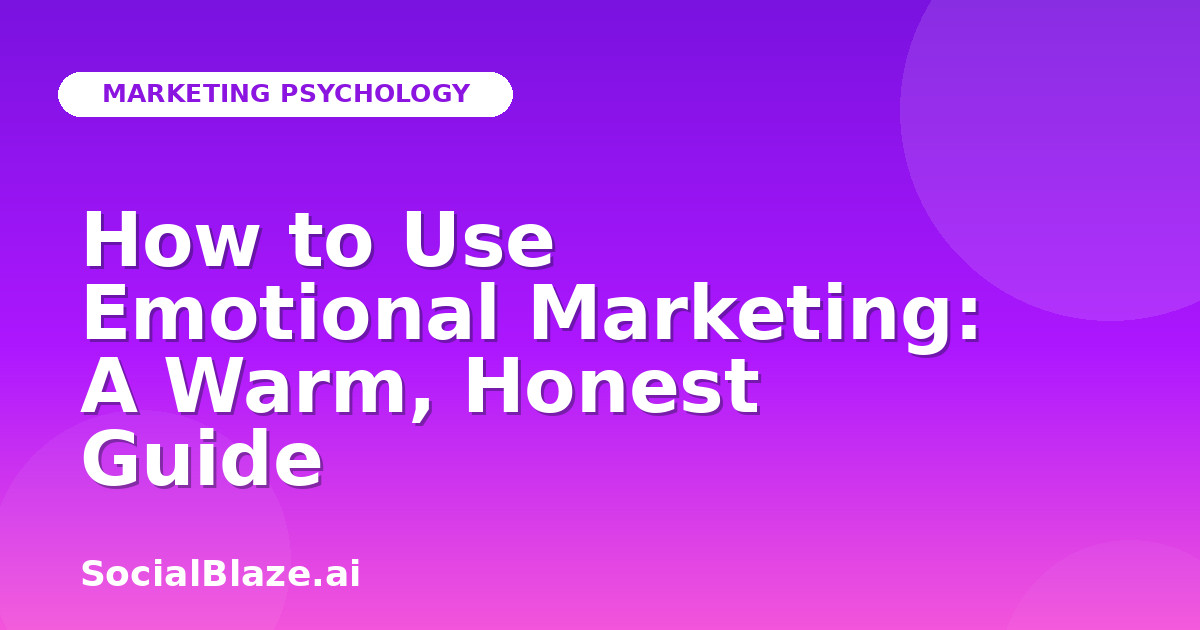 How to Use Emotional Marketing: A Warm, Honest Guide
