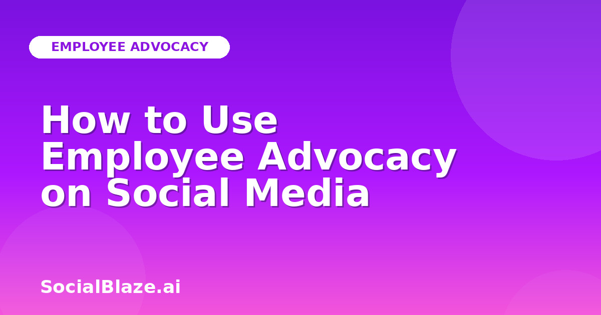 How to Use Employee Advocacy on Social Media