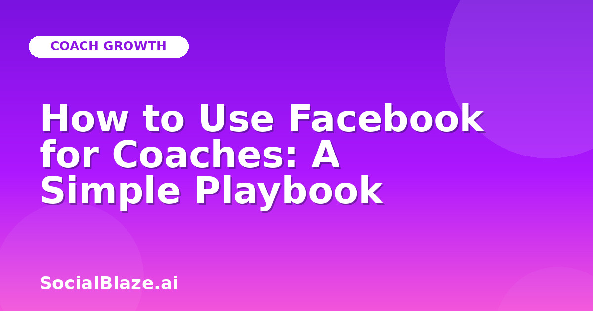 How to Use Facebook for Coaches: A Simple Playbook