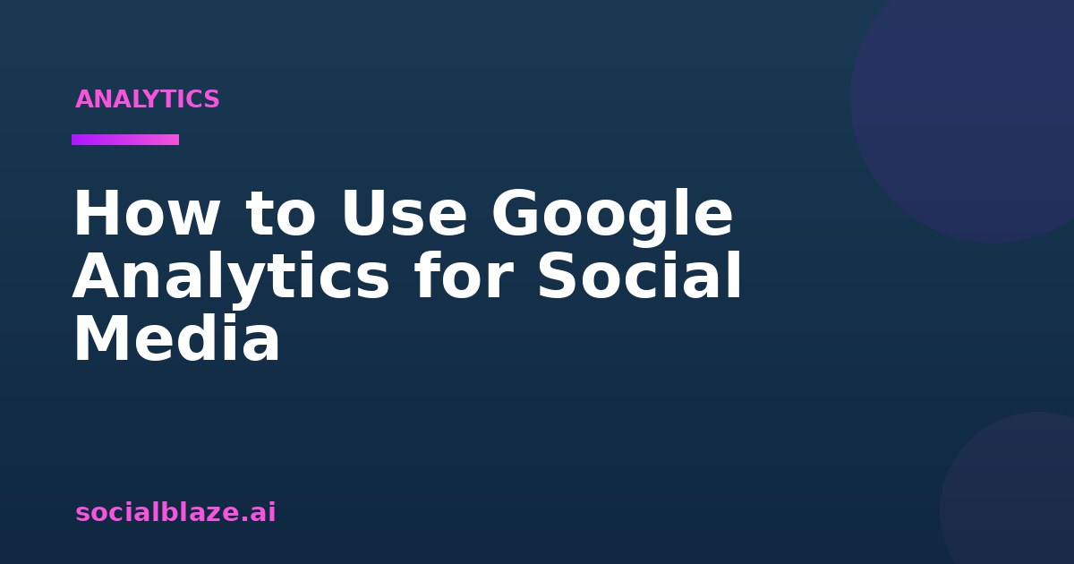 How to Use Google Analytics for Social Media