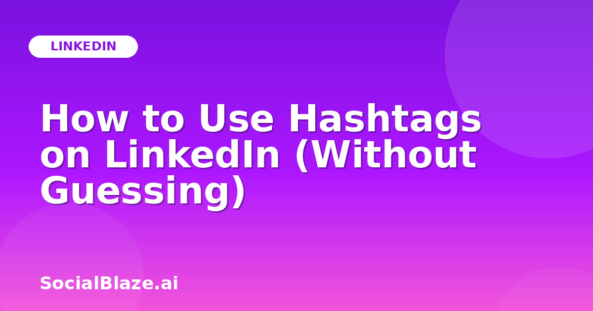 How to Use Hashtags on LinkedIn (Without Guessing)