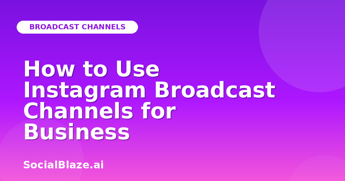 How to Use Instagram Broadcast Channels for Business