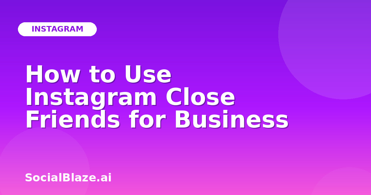 How to Use Instagram Close Friends for Business