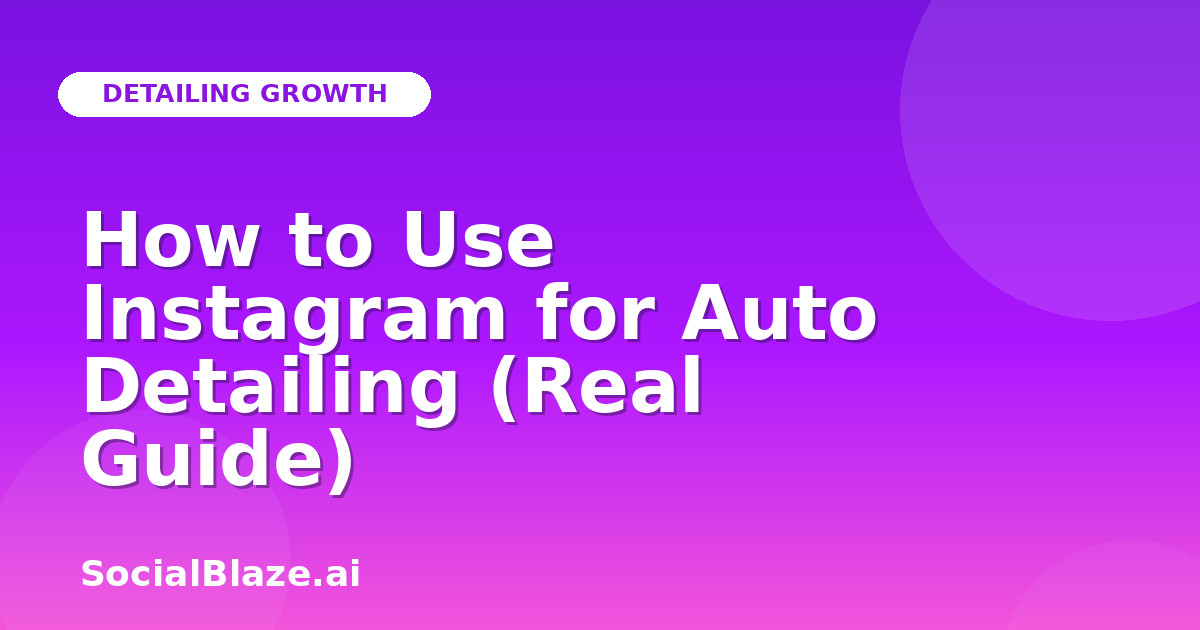 How to Use Instagram for Auto Detailing (Real Guide)