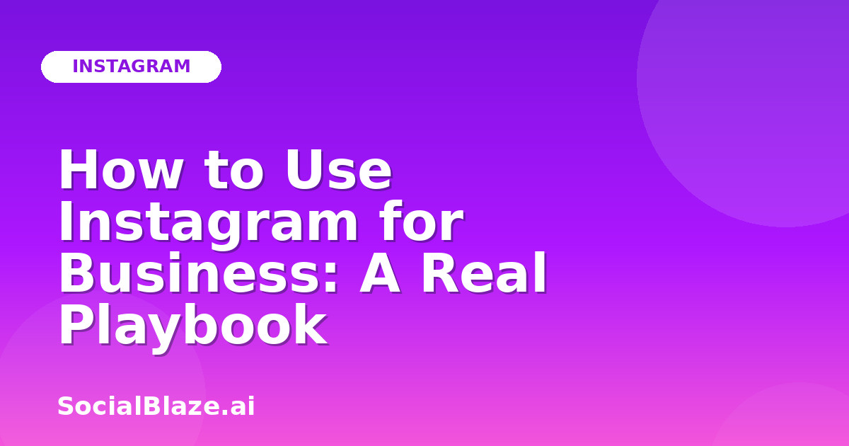 How to Use Instagram for Business: A Real Playbook