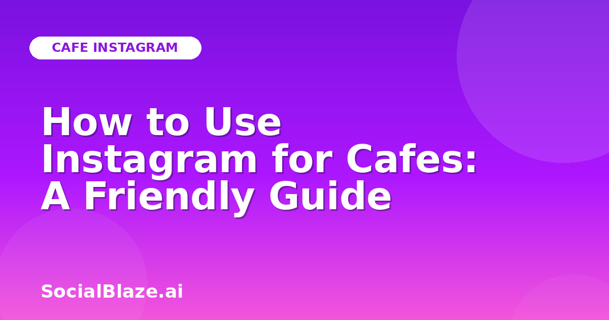 How to Use Instagram for Cafes: A Friendly Guide