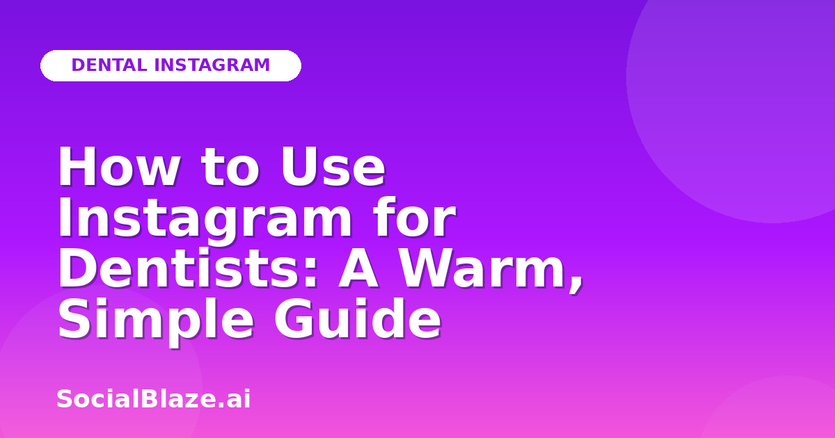 How to Use Instagram for Dentists: A Warm, Simple Guide