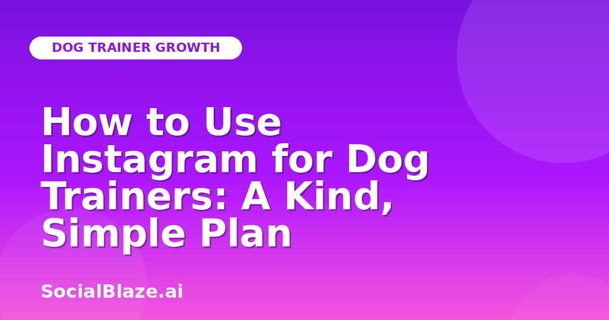 How to Use Instagram for Dog Trainers: A Kind, Simple Plan