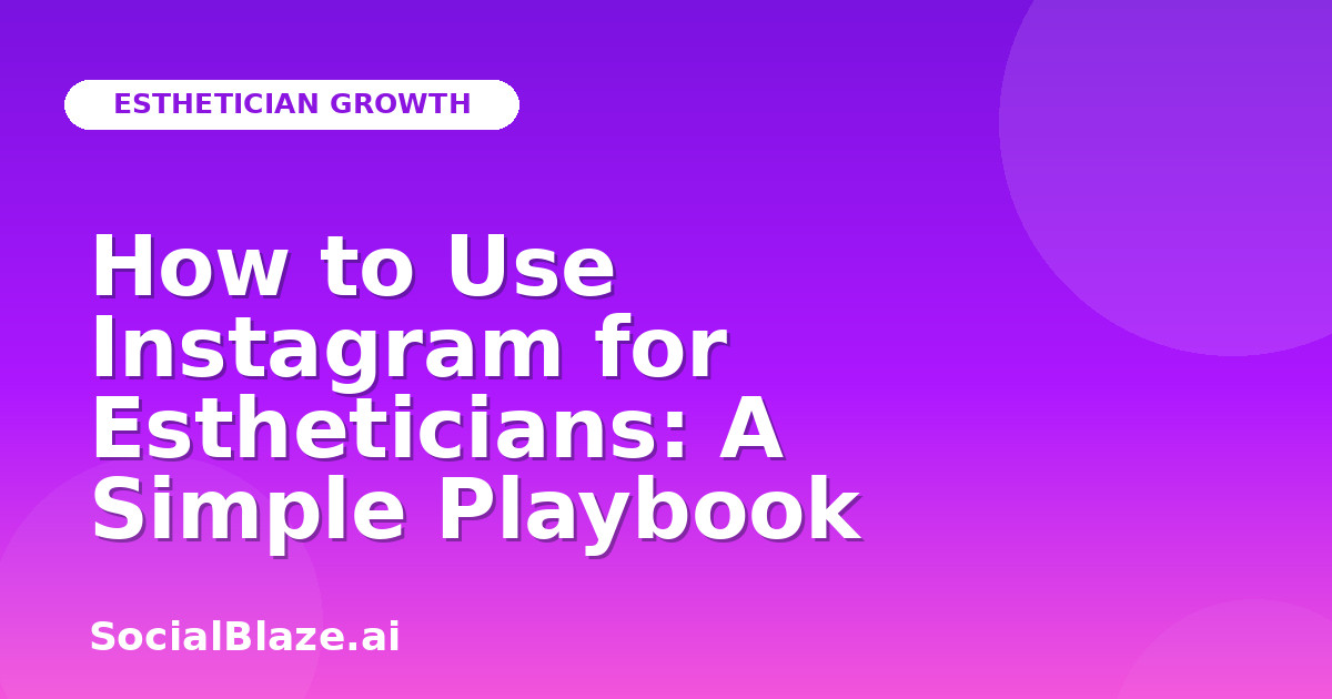 How to Use Instagram for Estheticians: A Simple Playbook