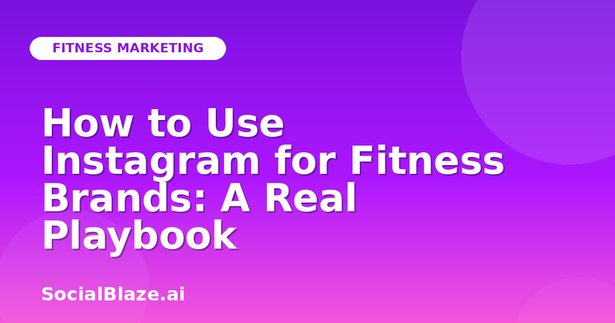 How to Use Instagram for Fitness Brands: A Real Playbook