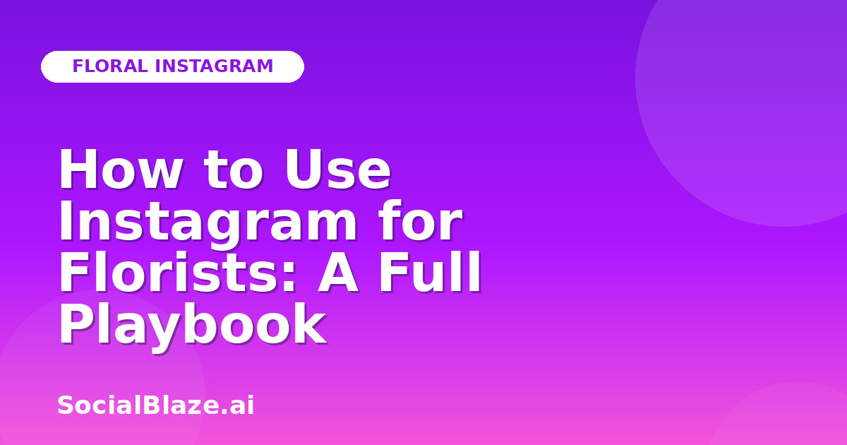 How to Use Instagram for Florists: A Full Playbook