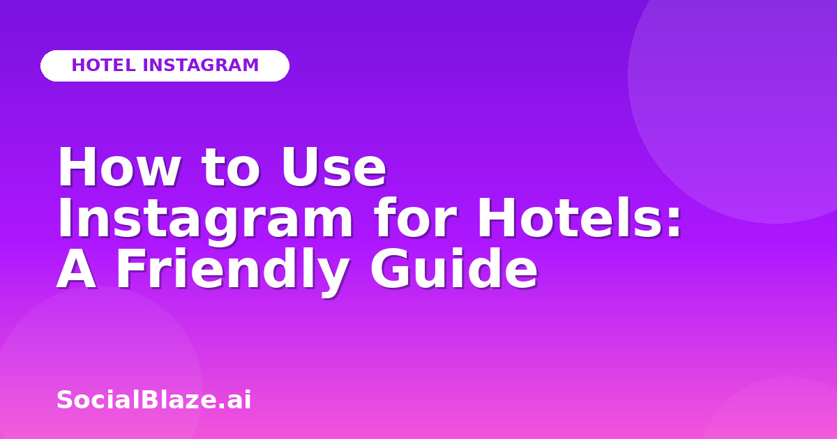 How to Use Instagram for Hotels: A Friendly Guide