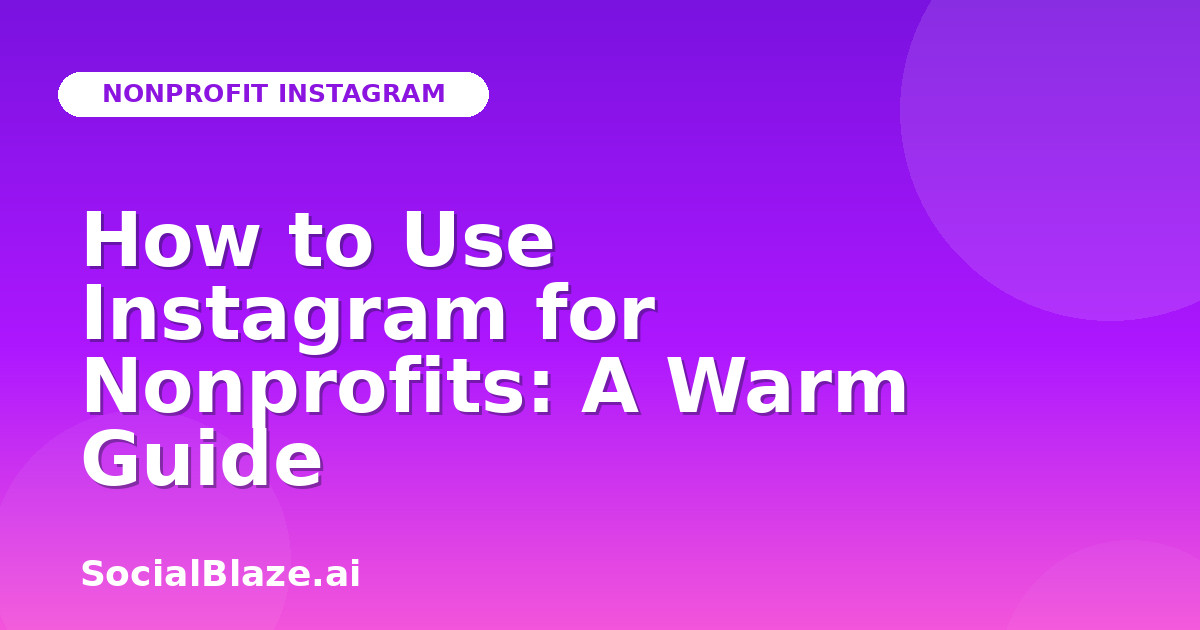 How to Use Instagram for Nonprofits: A Warm Guide