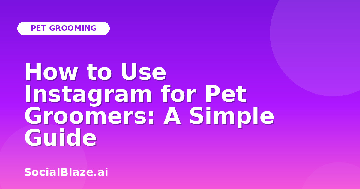 How to Use Instagram for Pet Groomers: A Simple Guide