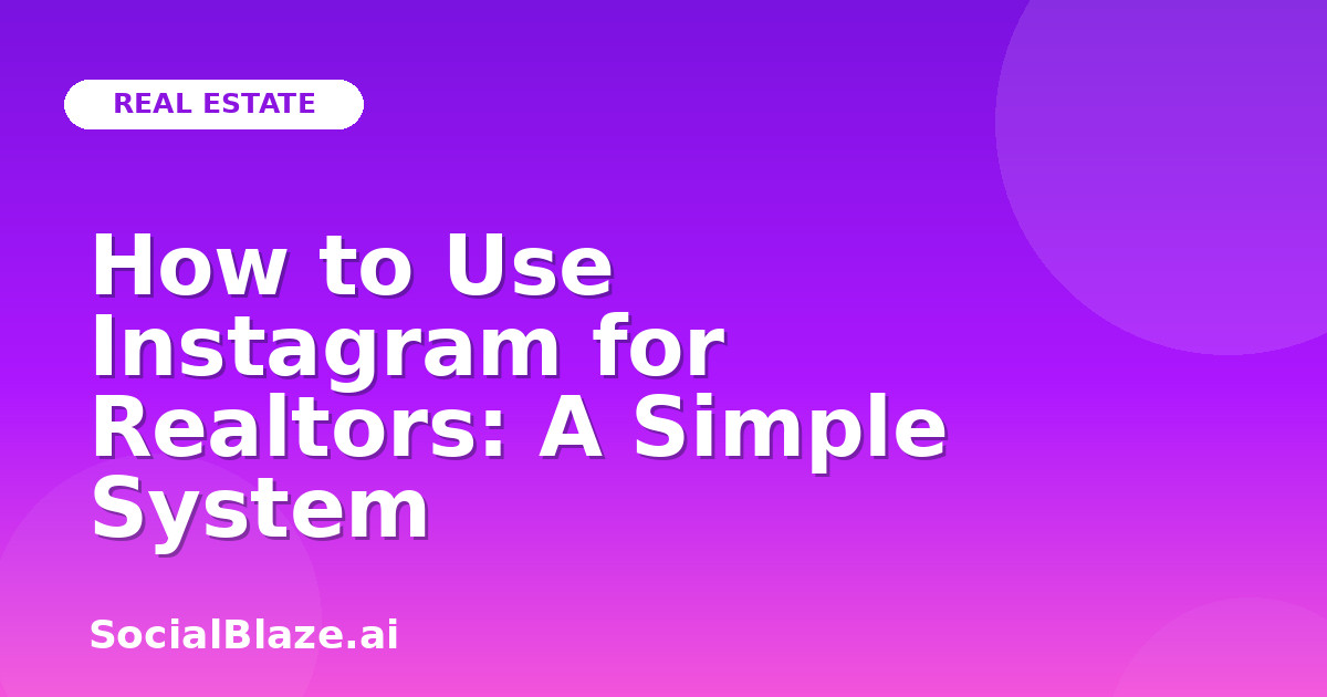 How to Use Instagram for Realtors: A Simple System