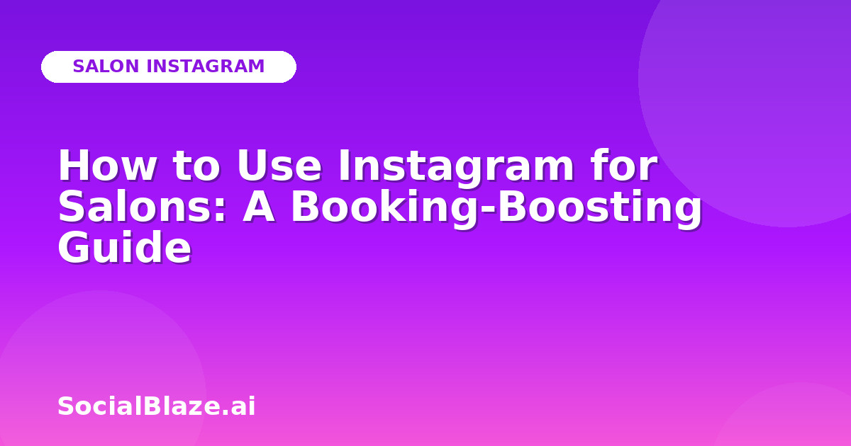 How to Use Instagram for Salons: A Booking-Boosting Guide