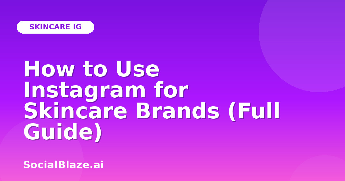 How to Use Instagram for Skincare Brands (Full Guide)
