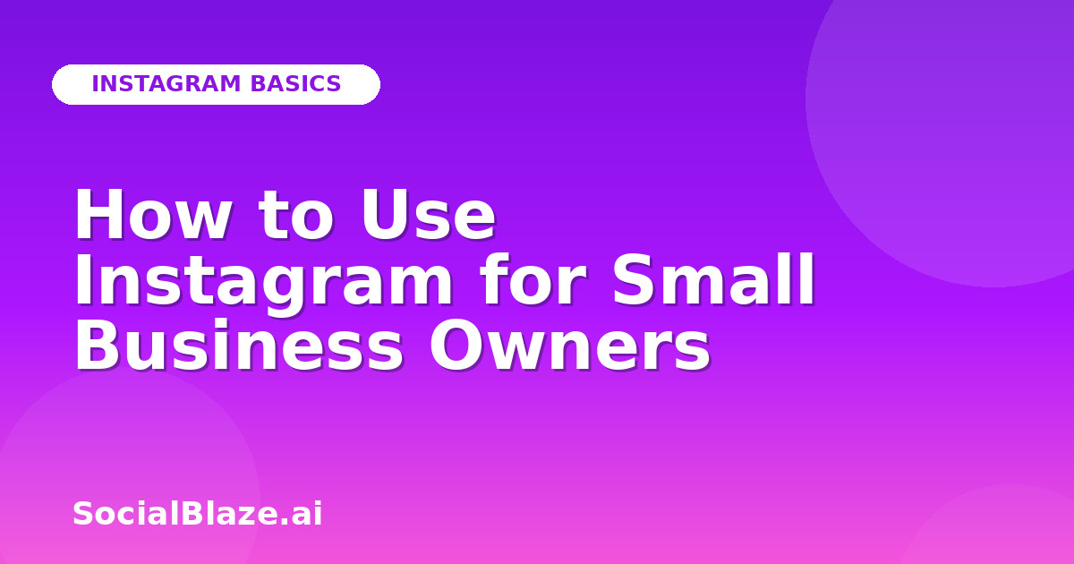 How to Use Instagram for Small Business Owners